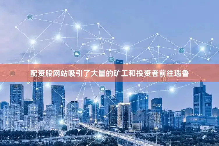 配资股网站吸引了大量的矿工和投资者前往瑙鲁