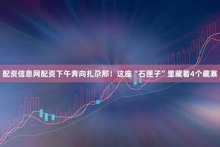 配资信息网配资下午奔向扎尕那！这座“石匣子”里藏着4个藏寨